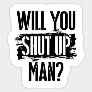 Will You Shut Up Man? - Black lettering graphic Sticker